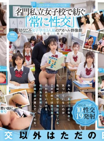 【本編フル動画】―SEXが溶け込んでいる日常― 名門私立女子校で紡ぐ「常に性交」幼なじみ女子学生5人組のアオハル群像劇～10性交19発射～沙月恵奈・小野寺舞・皆瀬あかり【SODクリエイト】