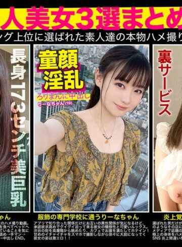 【本編フル動画】【厳選素人美女3選まとめて】過去人気ランキング上位に選ばれた素人達の本物ハメ撮り映像集【一角獣】